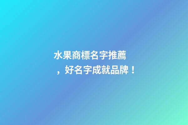 水果商標名字推薦，好名字成就品牌！